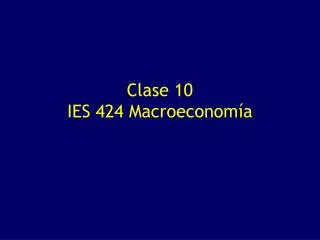 clase 10 ies 424 macroeconom a