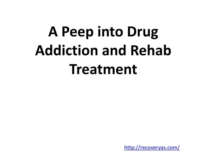 a peep into drug addiction and rehab treatment