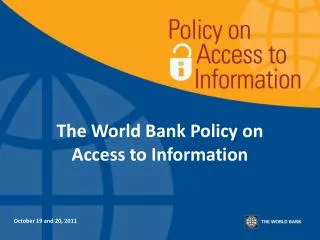 The World Bank Policy on Access to Information October 19 and 20, 2011