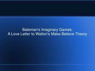 Bateman's Imaginary Games: A Love Letter to Walton's Make-Believe Theory