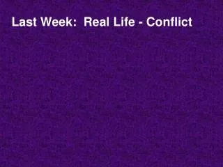 Last Week: Real Life - Conflict