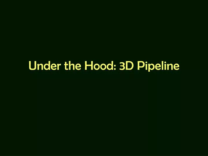 under the hood 3d pipeline