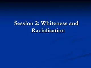 Session 2: Whiteness and Racialisation