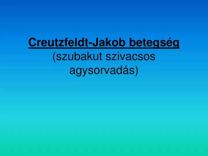 creutzfeldt jakob betegs g szubakut szivacsos agysorvad s