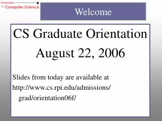 CS Graduate Orientation August 22, 2006 Slides from today are available at
