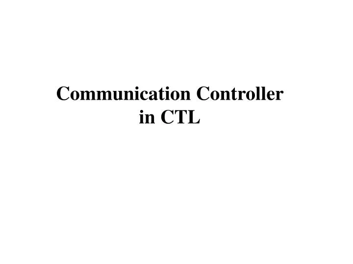communication controller in ctl