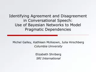 Michel Galley, Kathleen McKeown, Julia Hirschberg Columbia University Elizabeth Shriberg