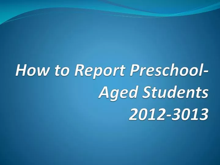 how to report preschool aged students 2012 3013