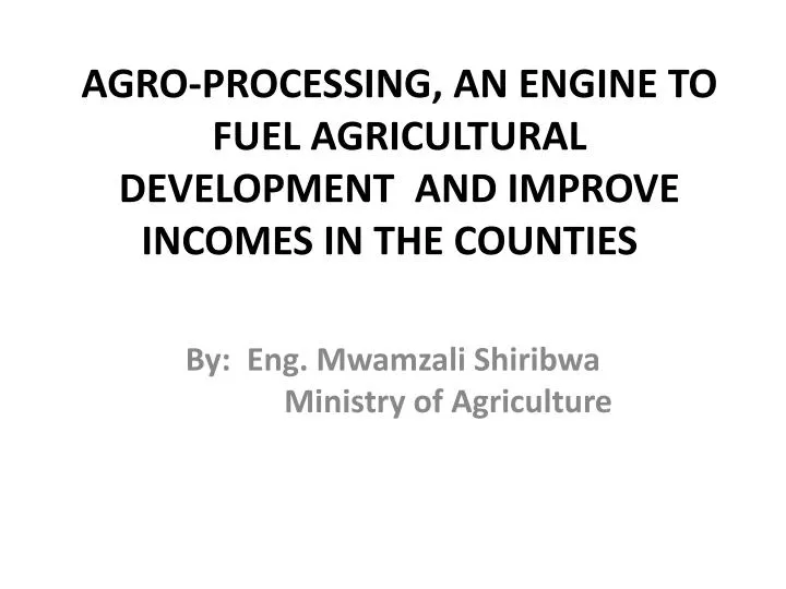 agro processing an engine to fuel agricultural development and improve incomes in the counties