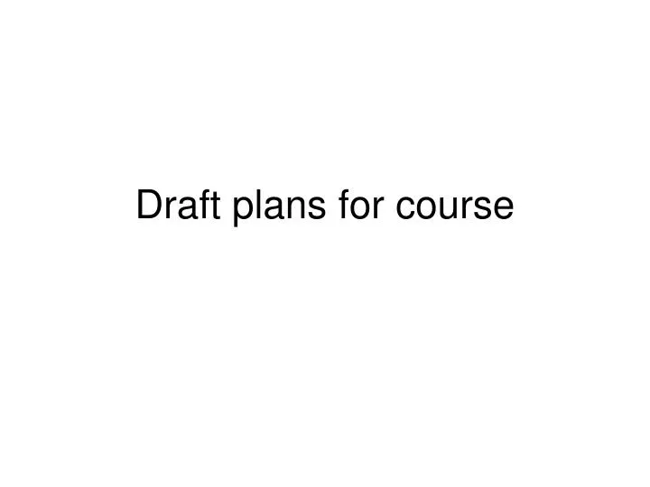 draft plans for course