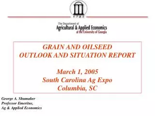 GRAIN AND OILSEED OUTLOOK AND SITUATION REPORT March 1, 2005 South Carolina Ag Expo Columbia, SC
