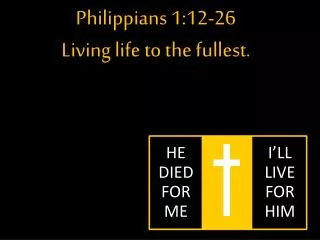 Philippians 1:12-26 Living life to the fullest.