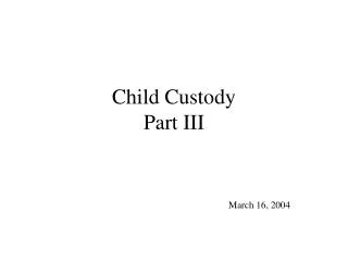 Child Custody Part III