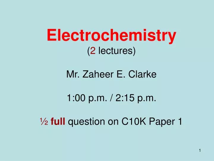 electrochemistry 2 lectures mr zaheer e clarke 1 00 p m 2 15 p m full question on c10k paper 1