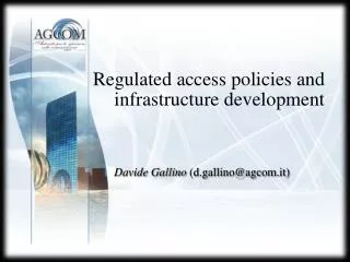 Regulated access policies and 		infrastructure development Davide Gallino (d.gallino@agcom.it)