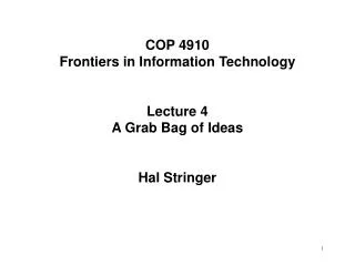COP 4910 Frontiers in Information Technology Lecture 4 A Grab Bag of Ideas Hal Stringer