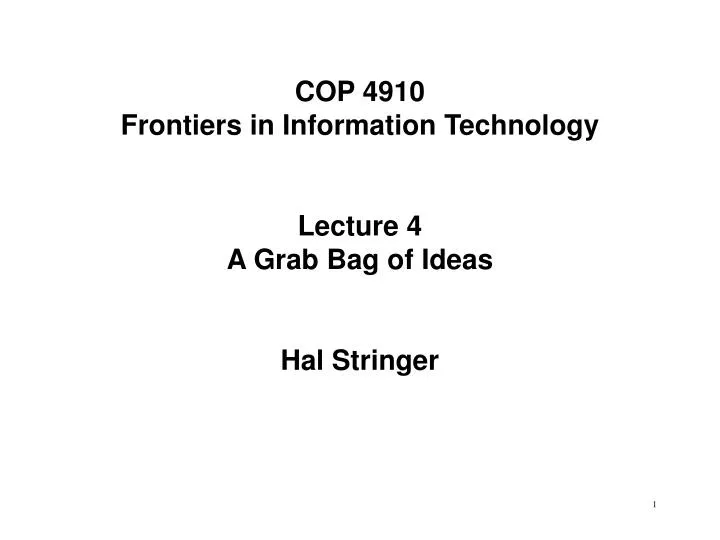 cop 4910 frontiers in information technology lecture 4 a grab bag of ideas hal stringer