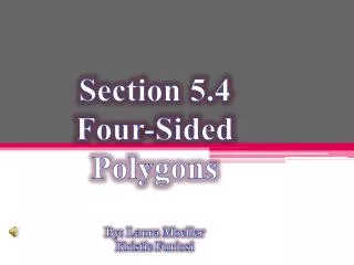 Section 5.4 Four-Sided Polygons By: Laura Moeller Kristie Furiosi