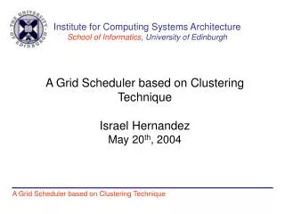 A Grid Scheduler based on Clustering Technique Israel Hernandez May 20 th , 2004