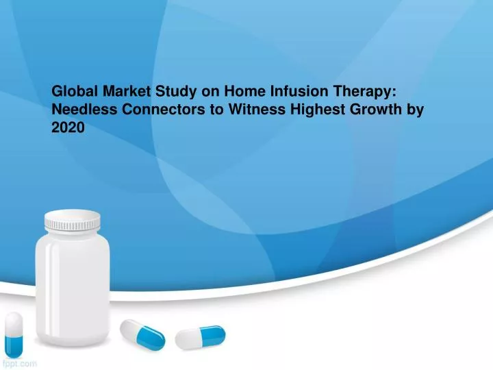 global market study on home infusion therapy needless connectors to witness highest growth by 2020