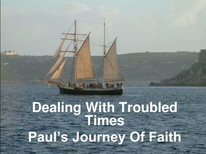 dealing with troubled times paul s journey of faith