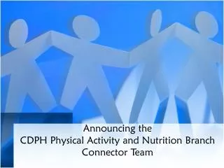 Announcing the CDPH Physical Activity and Nutrition Branch Connector Team