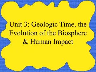 Unit 3: Geologic Time, the Evolution of the Biosphere &amp; Human Impact