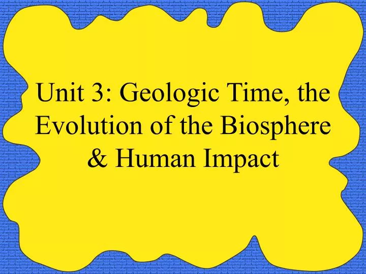 unit 3 geologic time the evolution of the biosphere human impact