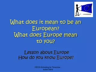 What does it mean to be an European? What does Europe mean to you?