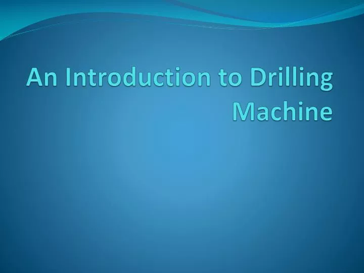 an introduction to drilling machine
