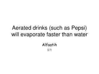 Aerated drinks (such as Pepsi) will evaporate faster than water