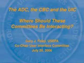 The ADC, the CBC and the UIC Where Should These Committees Be Interacting?