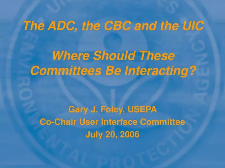 the adc the cbc and the uic where should these committees be interacting