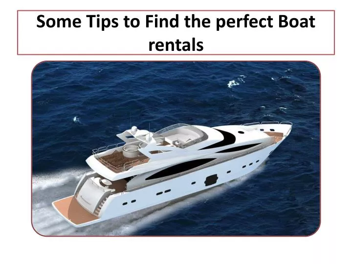 some tips to find the perfect boat rentals