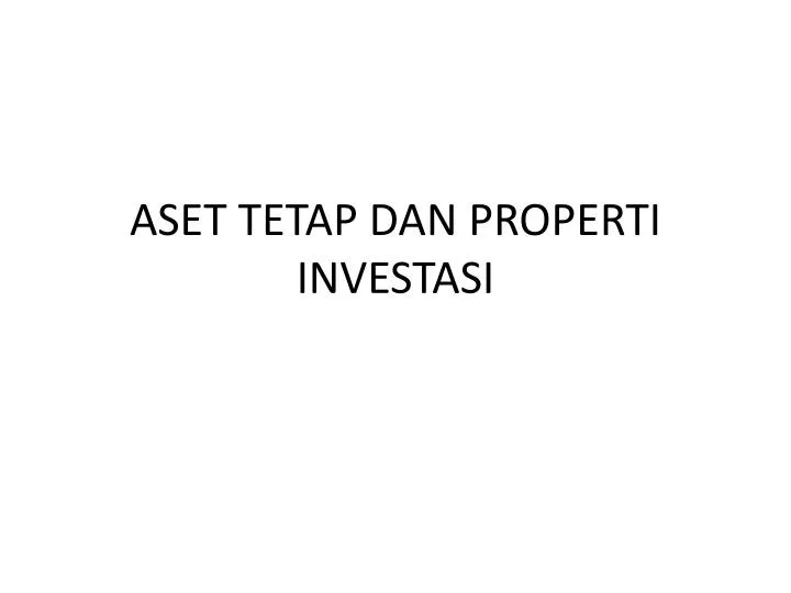 aset tetap dan properti investasi