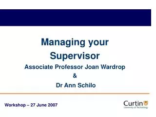 Managing your Supervisor Associate Professor Joan Wardrop &amp; Dr Ann Schilo