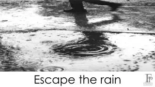 Escape the rain