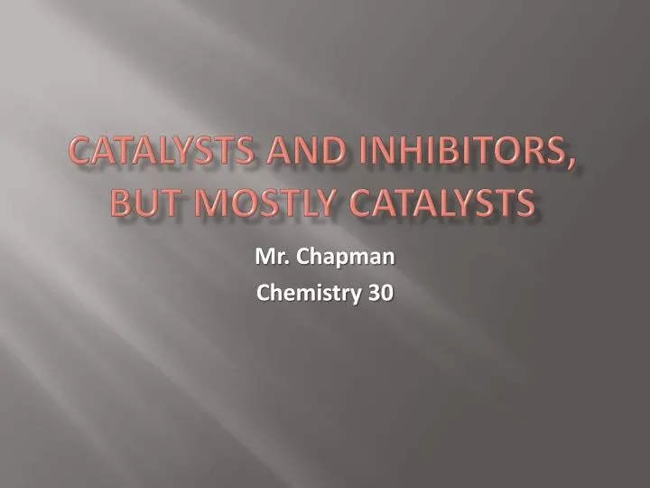 catalysts and inhibitors but mostly catalysts