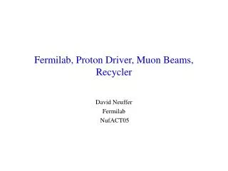 Fermilab, Proton Driver, Muon Beams, Recycler