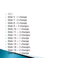 15.1 Slide 5 =1 change Slide 7 =2 change Slide 8 =3 change Slide 9 = 3 changes