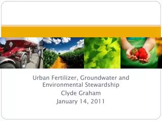 Urban Fertilizer, Groundwater and Environmental Stewardship Clyde Graham January 14, 2011