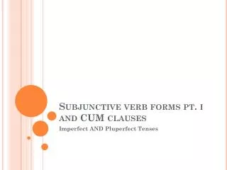 Subjunctive verb forms pt. i and CUM clauses
