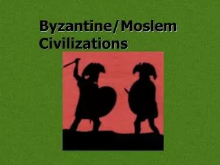 Byzantine/Moslem Civilizations