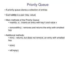 A priority queue stores a collection of entries Each entry is a pair (key, value)
