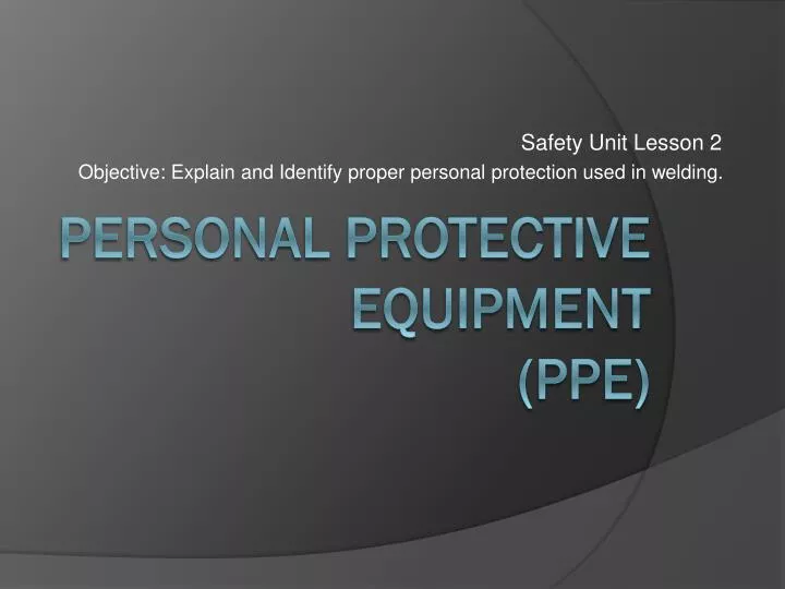 safety unit lesson 2 objective explain and identify proper personal protection used in welding