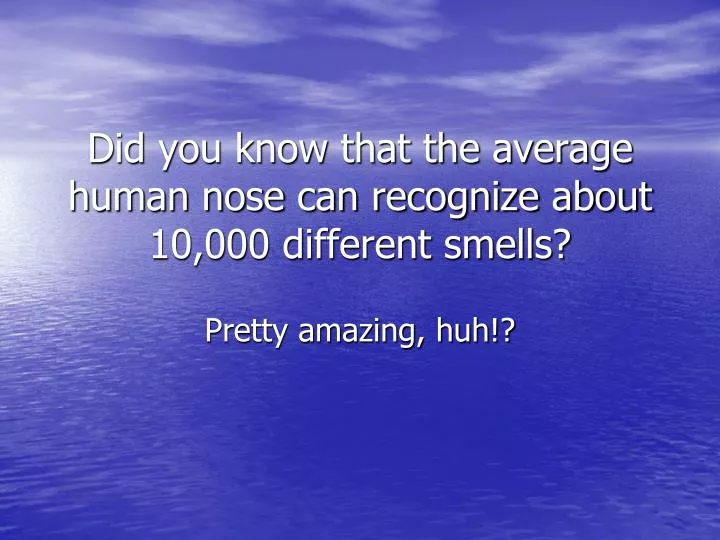 did you know that the average human nose can recognize about 10 000 different smells