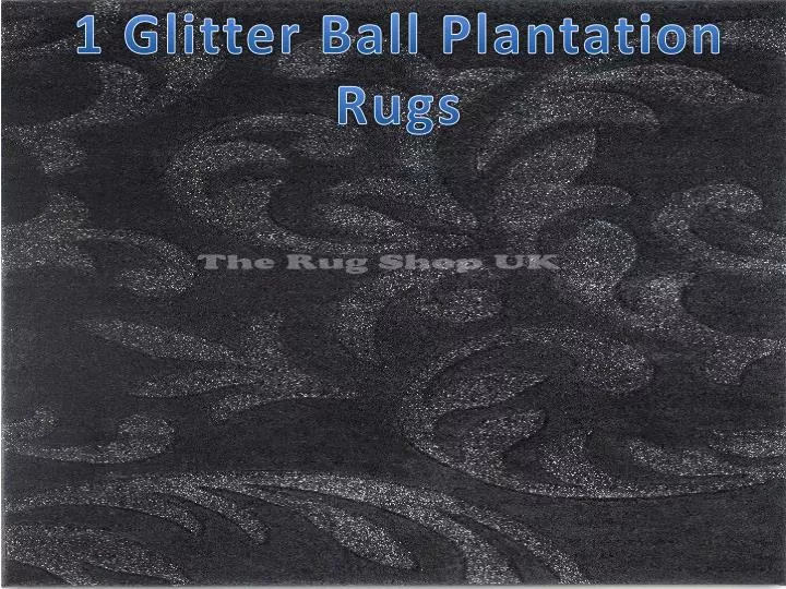 1 glitter ball plantation rugs