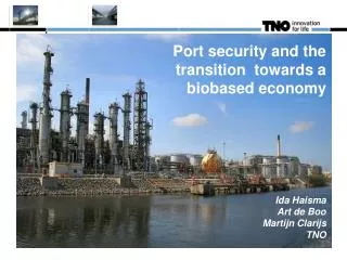 Port security and the transition towards a biobased economy Ida Haisma Art de Boo Martijn Clarijs
