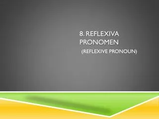 8. Reflexiva pronomen ( reflexive pronoun )