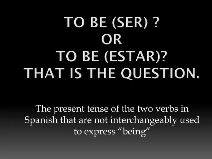 to be ser or to be estar that is the question